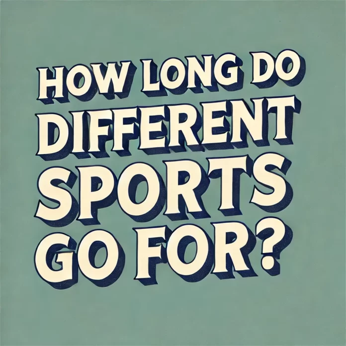 How Long Do Different Sports Go For?